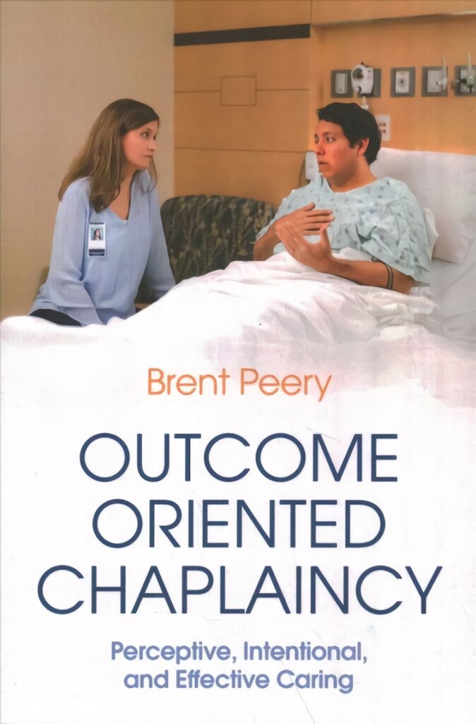 Outcome Oriented Chaplaincy: Perceptive, Intentional, and Effective Caring kaina ir informacija | Dvasinės knygos | pigu.lt