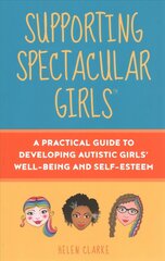 Supporting Spectacular Girls: A Practical Guide to Developing Autistic Girls' Wellbeing and Self-Esteem kaina ir informacija | Saviugdos knygos | pigu.lt