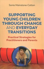 Supporting Young Children Through Change and Everyday Transitions: Practical Strategies for Practitioners and Parents цена и информация | Книги по социальным наукам | pigu.lt