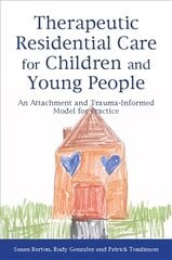 Therapeutic Residential Care for Children and Young People: An Attachment and Trauma-Informed Model for Practice kaina ir informacija | Socialinių mokslų knygos | pigu.lt