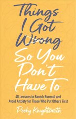 Things I Got Wrong So You Don't Have To: 48 Lessons to Banish Burnout and Avoid Anxiety for Those Who Put Others First kaina ir informacija | Saviugdos knygos | pigu.lt