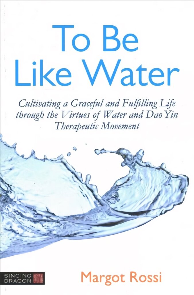 To Be Like Water: Cultivating a Graceful and Fulfilling Life through the Virtues of Water and Dao Yin Therapeutic Movement kaina ir informacija | Saviugdos knygos | pigu.lt