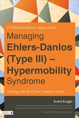 Multidisciplinary Approach to Managing Ehlers-Danlos (Type III) -   Hypermobility Syndrome: Working with the Chronic Complex Patient цена и информация | Книги по экономике | pigu.lt