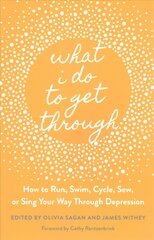 What I Do to Get Through: How to Run, Swim, Cycle, Sew, or Sing Your Way Through Depression kaina ir informacija | Saviugdos knygos | pigu.lt