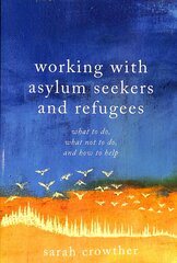 Working with Asylum Seekers and Refugees: What to Do, What Not to Do, and How to Help kaina ir informacija | Socialinių mokslų knygos | pigu.lt