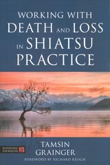 Working with Death and Loss in Shiatsu Practice: A Guide to Holistic Bodywork in Palliative Care kaina ir informacija | Saviugdos knygos | pigu.lt