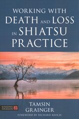 Working with Death and Loss in Shiatsu Practice: A Guide to Holistic Bodywork in Palliative Care цена и информация | Самоучители | pigu.lt