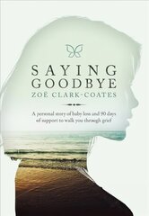 Saying Goodbye: A Personal Story of Baby Loss and 90 Days of Support to Walk You Through Grief kaina ir informacija | Saviugdos knygos | pigu.lt