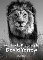 David Yarrow: How I Make Photographs цена и информация | Книги по фотографии | pigu.lt