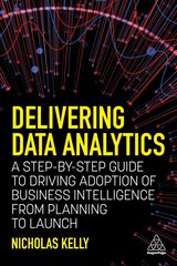 Delivering Data Analytics: A Step-By-Step Guide to Driving Adoption of Business Intelligence from Planning to Launch цена и информация | Энциклопедии, справочники | pigu.lt