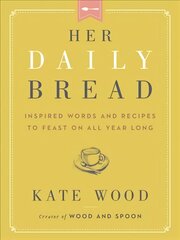 Her Daily Bread: Inspired Words and Recipes to Feast on All Year Long kaina ir informacija | Dvasinės knygos | pigu.lt