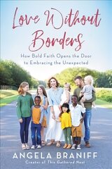 Love Without Borders: How Bold Faith Opens the Door to Embracing the Unexpected цена и информация | Биографии, автобиогафии, мемуары | pigu.lt
