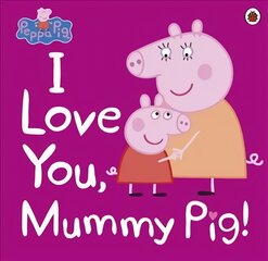 Peppa Pig: I Love You, Mummy Pig kaina ir informacija | Knygos mažiesiems | pigu.lt