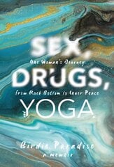 Sex, Drugs, and Yoga: A Memoir: One Woman's Journey from Rock Bottom to Inner Peace kaina ir informacija | Biografijos, autobiografijos, memuarai | pigu.lt