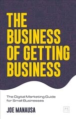 Business of Getting Business: The Digital Marketing Guide for Small Businesses kaina ir informacija | Ekonomikos knygos | pigu.lt