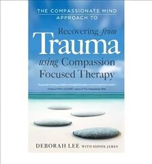 Compassionate Mind Approach to Recovering from Trauma: Using Compassion Focused Therapy цена и информация | Самоучители | pigu.lt