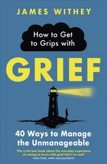 How to Get to Grips with Grief: 40 Ways to Manage the Unmanageable цена и информация | Самоучители | pigu.lt