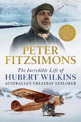 Incredible Life of Hubert Wilkins: Australia's Greatest Explorer цена и информация | Исторические книги | pigu.lt