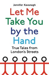 Let Me Take You by the Hand: True Tales from London's Streets цена и информация | Книги по социальным наукам | pigu.lt