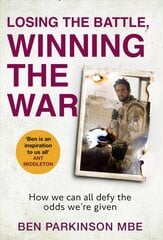 Losing the Battle, Winning the War: THE PERFECT FATHER'S DAY GIFT: The story of the most injured soldier to have survived Afghanistan цена и информация | Самоучители | pigu.lt