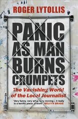 Panic as Man Burns Crumpets: The Vanishing World of the Local Journalist kaina ir informacija | Biografijos, autobiografijos, memuarai | pigu.lt