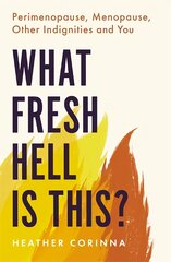 What Fresh Hell Is This?: Perimenopause, Menopause, Other Indignities and You цена и информация | Самоучители | pigu.lt