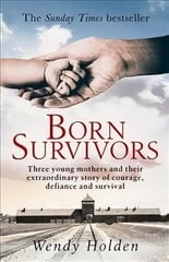 Born Survivors: The incredible true story of three pregnant mothers and their courage and determination to survive in the concentration camps kaina ir informacija | Biografijos, autobiografijos, memuarai | pigu.lt