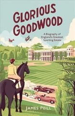 Glorious Goodwood: A Biography of England's Greatest Sporting Estate kaina ir informacija | Istorinės knygos | pigu.lt