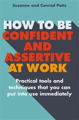 How to be Confident and Assertive at Work: Practical tools and techniques that you can put into use immediately цена и информация | Самоучители | pigu.lt