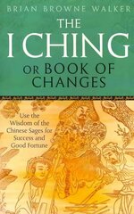 I Ching Or Book Of Changes: Use the Wisdom of the Chinese Sages for Success and Good Fortune цена и информация | Самоучители | pigu.lt