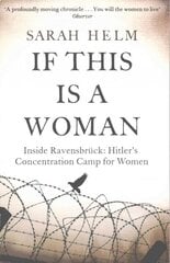 If This Is A Woman: Inside Ravensbruck: Hitler's Concentration Camp for Women цена и информация | Исторические книги | pigu.lt