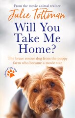 Will You Take Me Home?: The brave rescue dog from the puppy farm who became a movie star kaina ir informacija | Biografijos, autobiografijos, memuarai | pigu.lt