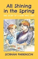 All Shining in the Spring: The Story of a Baby who Died kaina ir informacija | Knygos mažiesiems | pigu.lt