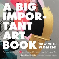 A Big Important Art Book (Now with Women): Profiles of Unstoppable Female Artists--And Projects to Help You Become One цена и информация | Книги об искусстве | pigu.lt