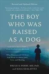 Boy Who Was Raised as a Dog, 3rd Edition: And Other Stories from a Child Psychiatrist's Notebook--What Traumatized Children Can Teach Us About Loss, Love, and Healing 3rd Revised edition kaina ir informacija | Saviugdos knygos | pigu.lt