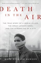 Death in the Air: The True Story of a Serial Killer, the Great London Smog, and the Strangling   of a City цена и информация | Исторические книги | pigu.lt