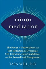 Mirror Meditation: The Power of Neuroscience and Self-Reflection to Overcome Self-Criticism, Gain Confidence, and See Yourself with Compassion kaina ir informacija | Saviugdos knygos | pigu.lt