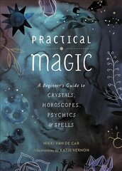 Practical Magic: A Beginner's Guide to Crystals, Horoscopes, Psychics, and Spells цена и информация | Самоучители | pigu.lt