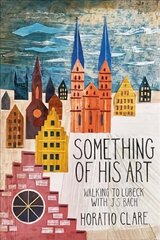 Something of his Art: Walking to Lubeck with J. S. Bach цена и информация | Путеводители, путешествия | pigu.lt