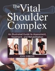 Vital Shoulder Complex: An Illustrated Guide to Assessment, Treatment, and Rehabilitation цена и информация | Книги по экономике | pigu.lt