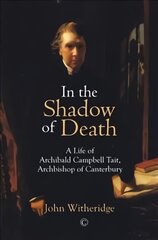 In the Shadow of Death: A Life of Archibald Campbell Tait, Archbishop of Canterbury kaina ir informacija | Biografijos, autobiografijos, memuarai | pigu.lt