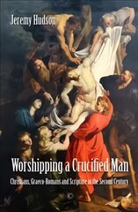Worshipping a Crucified Man: Christians, Graeco-Romans and Scripture in the Second Century kaina ir informacija | Dvasinės knygos | pigu.lt