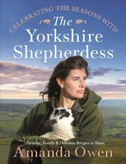 Celebrating the Seasons with the Yorkshire Shepherdess: Farming, Family and Delicious Recipes to Share цена и информация | Биографии, автобиографии, мемуары | pigu.lt