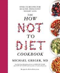 How Not to Diet Cookbook: Over 100 Recipes for Healthy, Permanent Weight Loss kaina ir informacija | Receptų knygos | pigu.lt