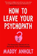 How to Leave Your Psychopath: The Essential Handbook for Escaping Toxic Relationships kaina ir informacija | Saviugdos knygos | pigu.lt