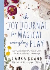 Joy Journal for Magical Everyday Play: Easy Activities & Creative Craft for Kids and their Grown-ups kaina ir informacija | Saviugdos knygos | pigu.lt