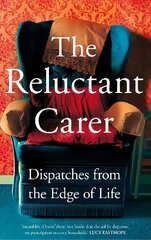 Reluctant Carer: Dispatches from the Edge of Life kaina ir informacija | Biografijos, autobiografijos, memuarai | pigu.lt