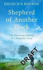 Shepherd of Another Flock: The Charming Tale of a New Vicar in a Yorkshire Country Town Main Market Ed. цена и информация | Биографии, автобиографии, мемуары | pigu.lt