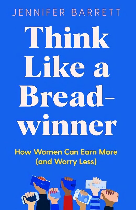 Think Like a Breadwinner: How Women Can Earn More and Worry Less kaina ir informacija | Saviugdos knygos | pigu.lt