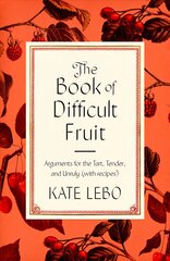 Book of Difficult Fruit: Arguments for the Tart, Tender, and Unruly (with Recipes) kaina ir informacija | Receptų knygos | pigu.lt